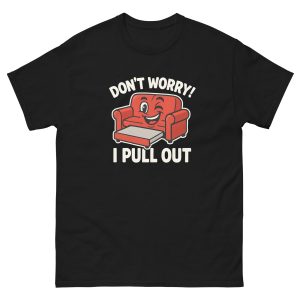 Don't Worry I Pull Out T-Shirt