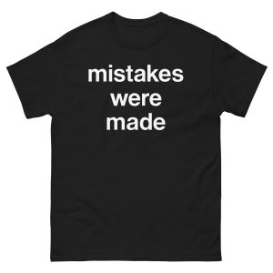 mistakes were made T-Shirt