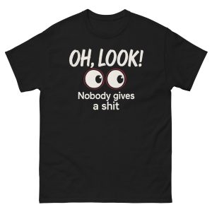 Oh Look, Nobody Gives a Sh*t T-Shirt